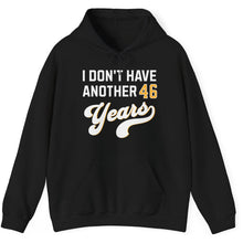 Load image into Gallery viewer, Hoodie, I Don&#39;t Have Another 46 Years
