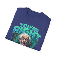Load image into Gallery viewer, SS T-Shirt, You&#39;re Right Genius - Multi Colors
