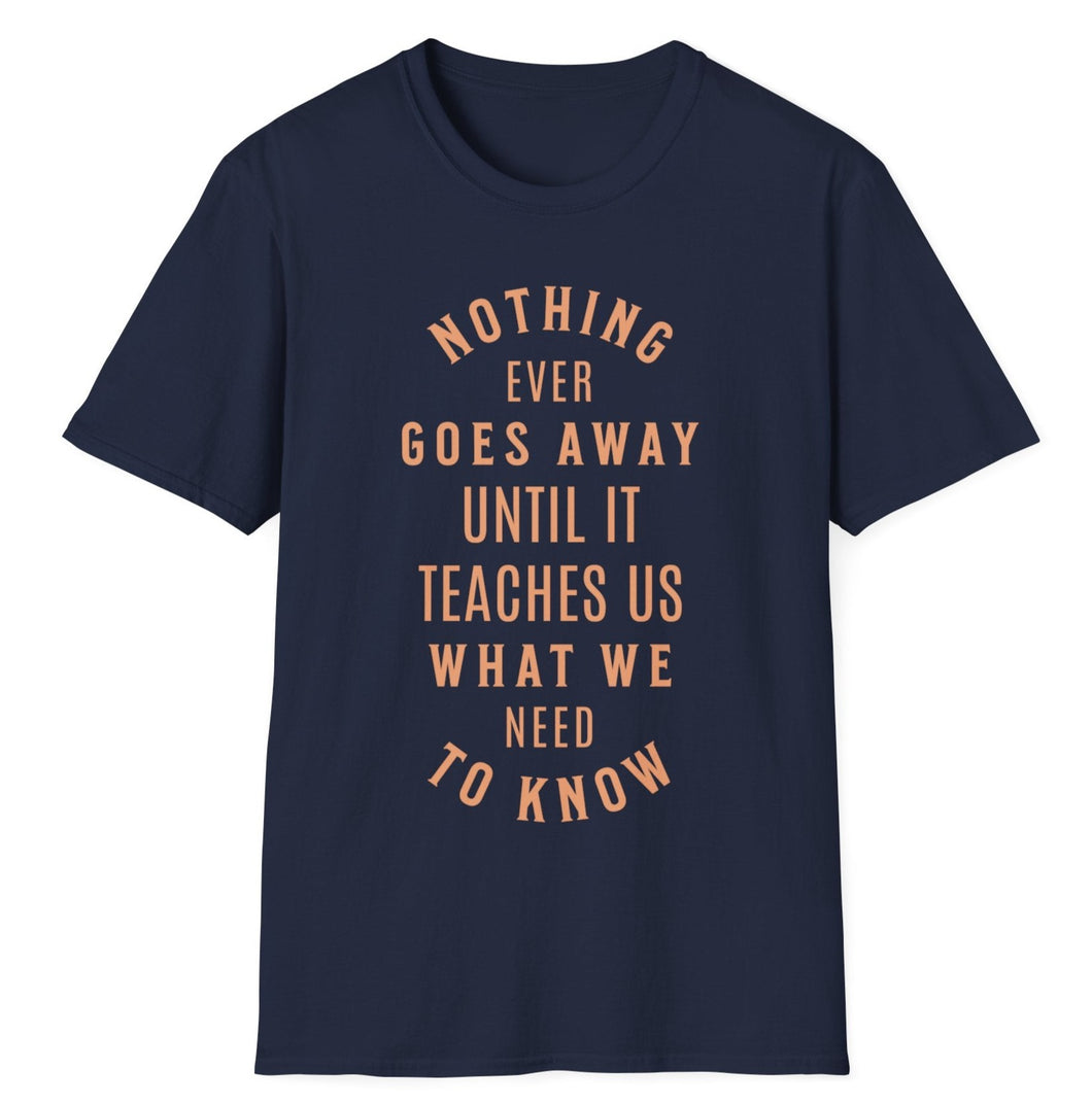 SS T-Shirt, Nothing Goes Away Until