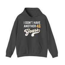 Load image into Gallery viewer, Hoodie, I Don&#39;t Have Another 46 Years
