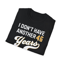 Load image into Gallery viewer, SS T-Shirt, I Don&#39;t Have Another 46 Years - Multi Colors
