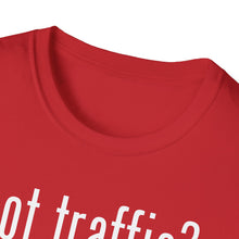 Load image into Gallery viewer, SS T-Shirt, Got Traffic? - Multi Colors
