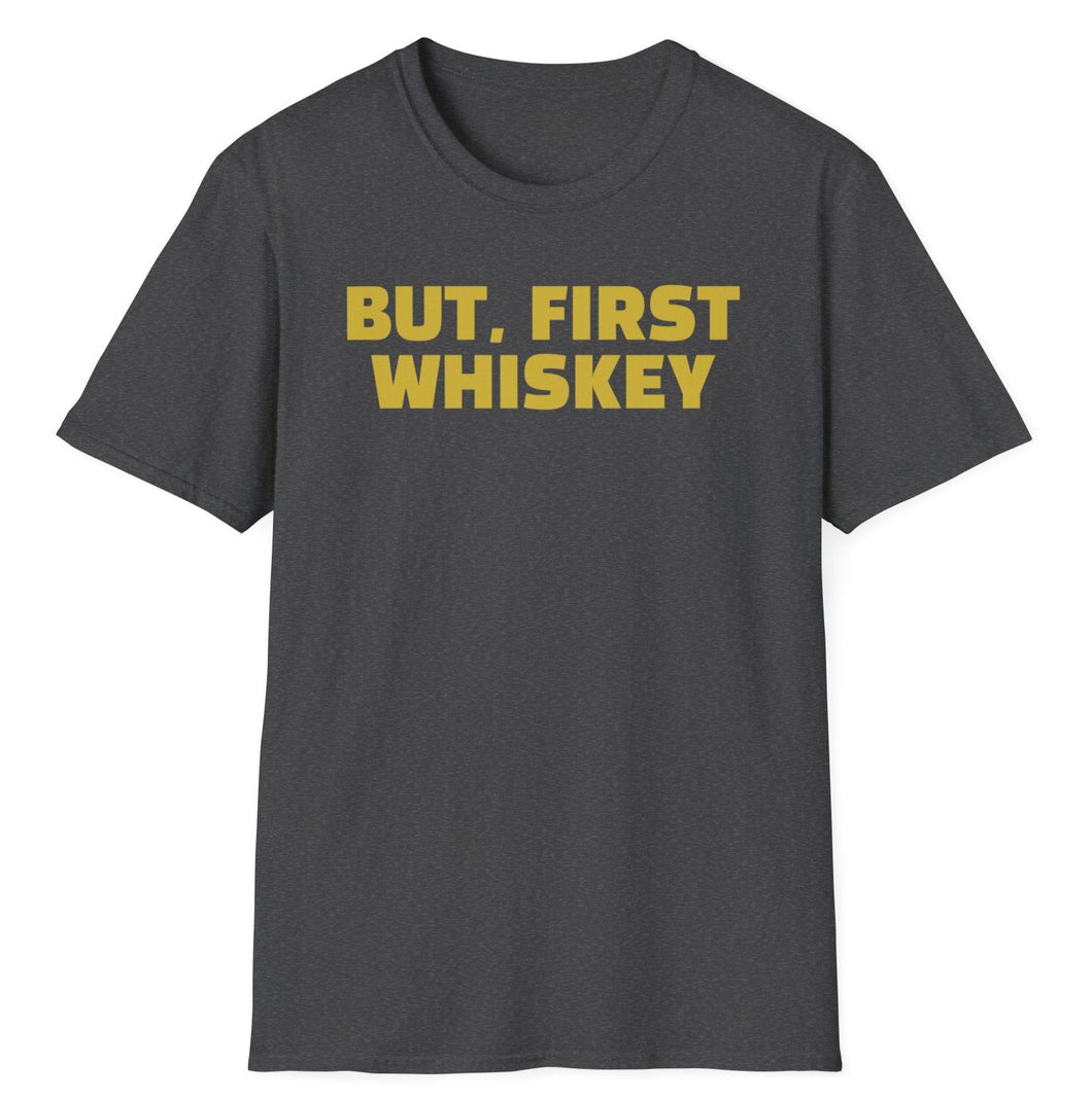 SS T-Shirt, But, First Whiskey