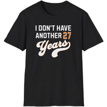 Load image into Gallery viewer, SS T-Shirt, I Don&#39;t Have Another 27 Years - Multi Colors
