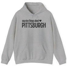 Load image into Gallery viewer, Hoodie, Say Nice Things About Pittsburgh - Classic

