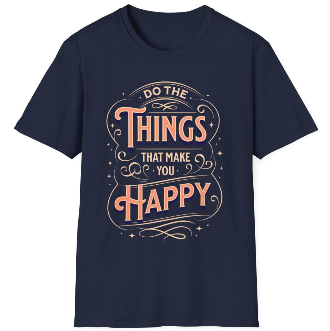 SS T-Shirt, Do the Things That Make You Happy