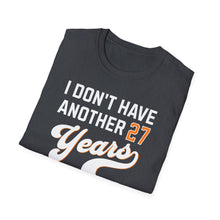 Load image into Gallery viewer, SS T-Shirt, I Don&#39;t Have Another 27 Years - Multi Colors
