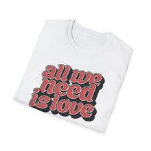 Load image into Gallery viewer, SS T-Shirt, All We Need is Love
