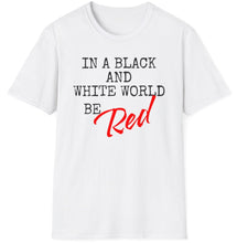 Load image into Gallery viewer, SS T-Shirt, In a Black &amp; White World Be Red
