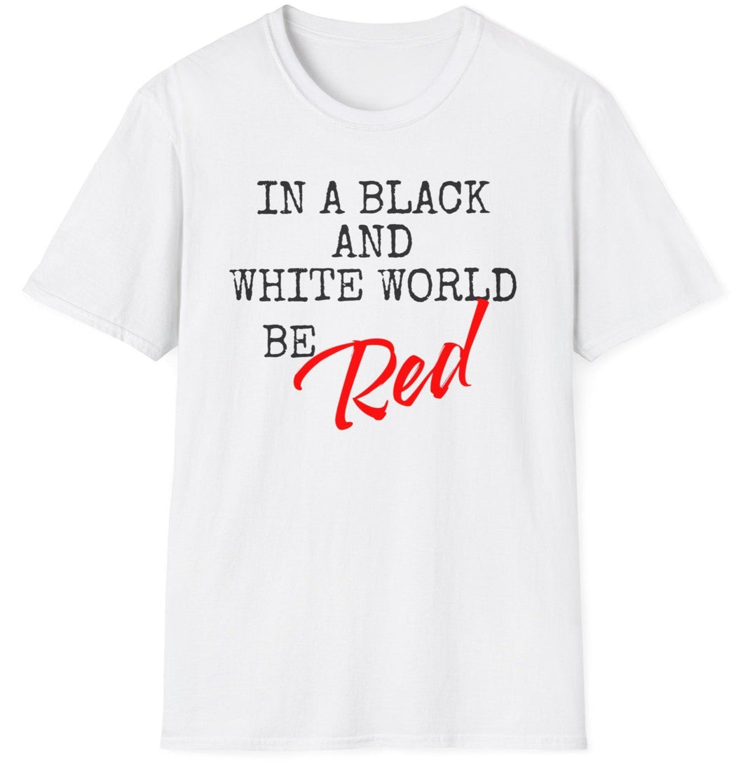 SS T-Shirt, In a Black & White World Be Red