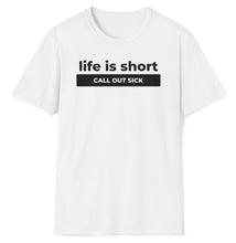 Load image into Gallery viewer, SS T-Shirt, Life Is Short - Call Out Sick
