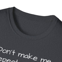 Load image into Gallery viewer, SS T-Shirt, Don&#39;t Make Me Repeat Myself - Multi Colors
