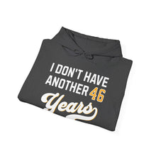 Load image into Gallery viewer, Hoodie, I Don&#39;t Have Another 46 Years
