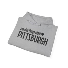 Load image into Gallery viewer, Hoodie, Say Nice Things About Pittsburgh - Classic
