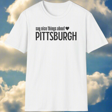 Load image into Gallery viewer, T-Shirt, Say Nice Things About Pittsburgh - Multi Colors
