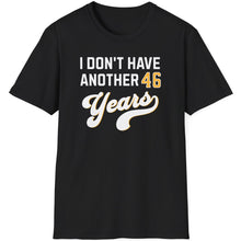Load image into Gallery viewer, SS T-Shirt, I Don&#39;t Have Another 46 Years - Multi Colors
