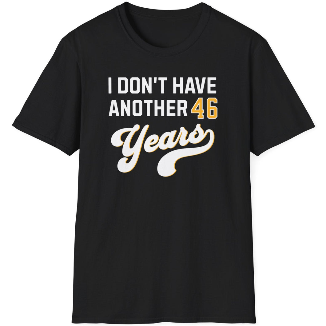 SS T-Shirt, I Don't Have Another 46 Years - Multi Colors