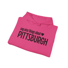 Load image into Gallery viewer, Hoodie, Say Nice Things About Pittsburgh - Classic
