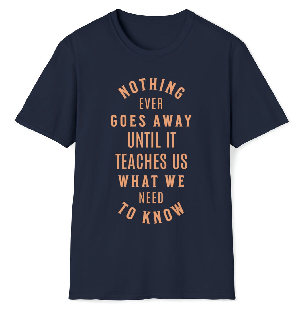 SS T-Shirt, Nothing Goes Away Until