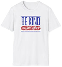 Load image into Gallery viewer, A white shirt that reads Be  Kind - Its Not That Hard. This is an original graphic design. This soft tee is 100% cotton and built for comfort!
