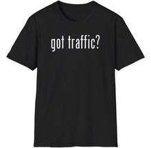 Load image into Gallery viewer, SS T-Shirt, Got Traffic? - Multi Colors
