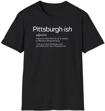 Load image into Gallery viewer, Are you Pittsburgh or just &#39;pittsburgher-ing&#39; around? Embrace your true Steel City spirit with our &#39;Pittsburgh-ish t shirt! Whether you&#39;re a yinzer through and through or just love the &#39;burgh vibe, wear it proudly and let everyone know - you&#39;re not just living in Pittsburgh, you&#39;re living in Pittsburgh!
