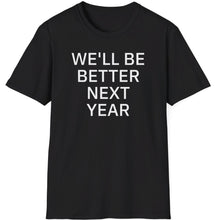 Load image into Gallery viewer, SS T-Shirt, We&#39;ll Be Better Next Year - Multi Colors
